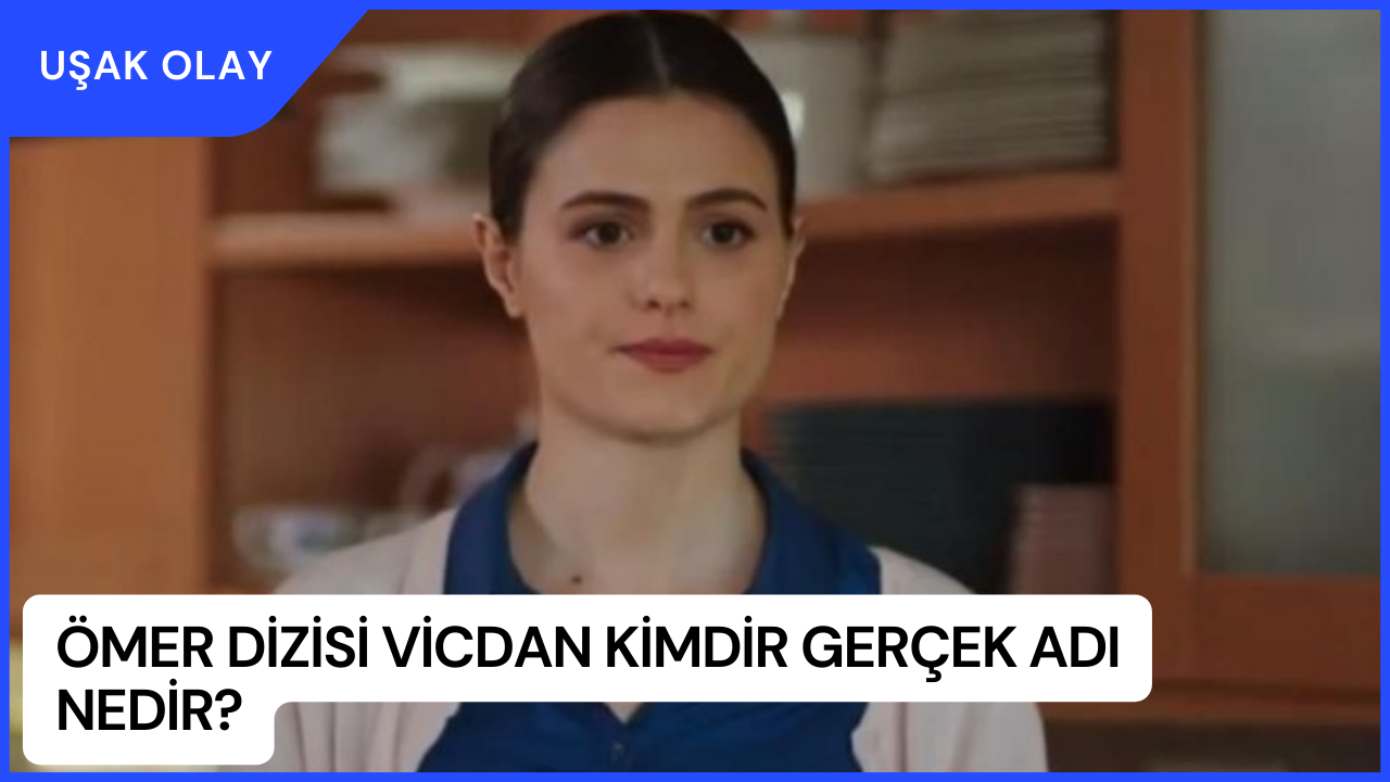 Ömer Dizisi Vicdan Kimdir Gerçek Adı Nedir? Burcu Cavrar Kimdir Nereli Kaç Yaşında?