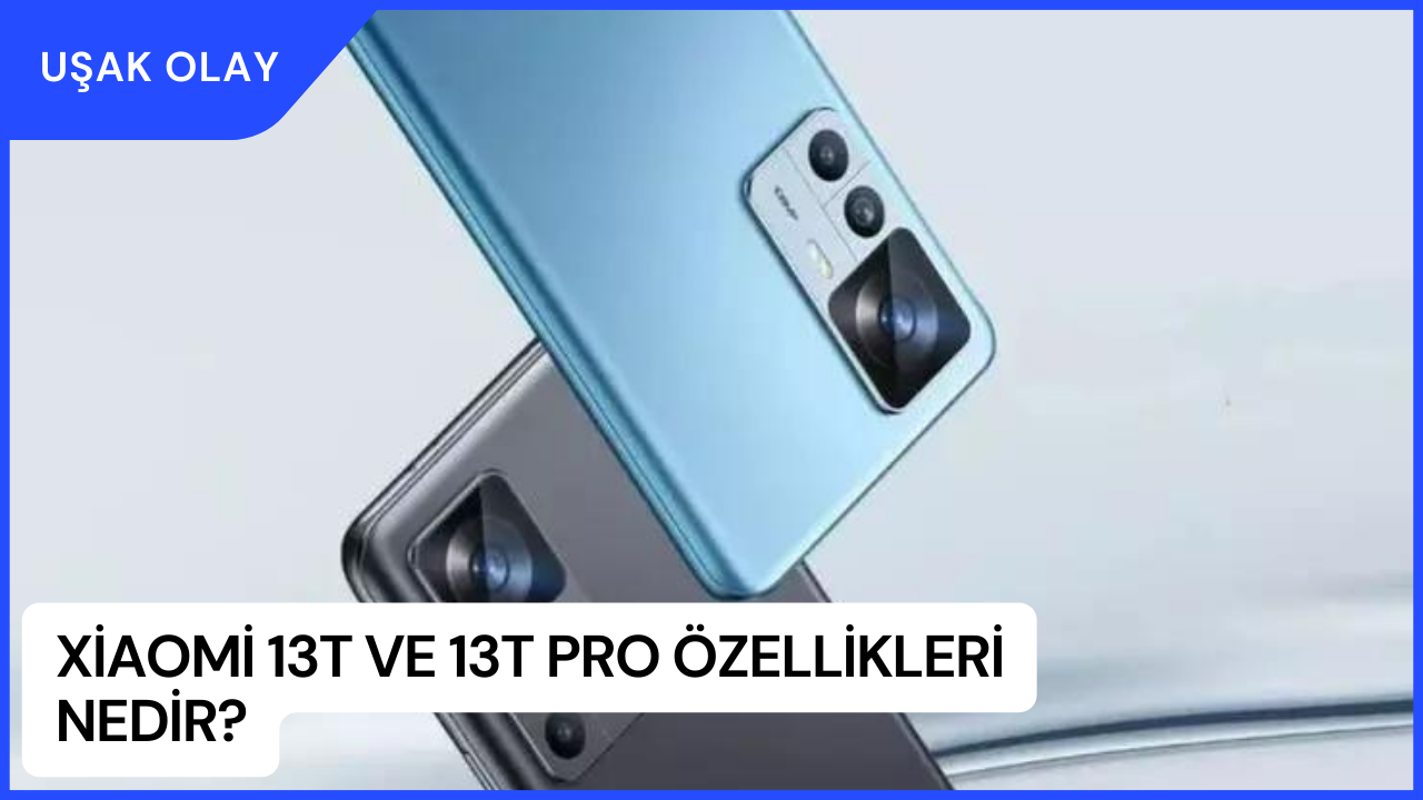 Xiaomi 13T ve 13T Pro Özellikleri Nedir? Xiaomi 13T ve 13T Pro Türkiye Fiyatları Ne Kadar?