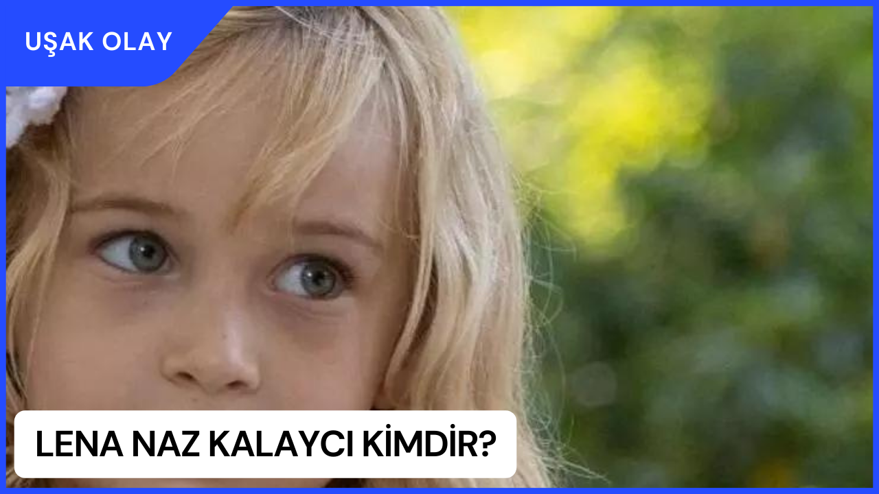Lena Naz Kalaycı Kimdir? Lena Naz Kalaycı Nereli ve Kaç Yaşında?