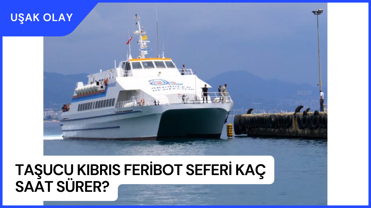 Taşucu Kıbrıs Feribot Seferi Kaç Saat Sürer? Taşucu Kıbrıs Feribot Fiyatları 2023
