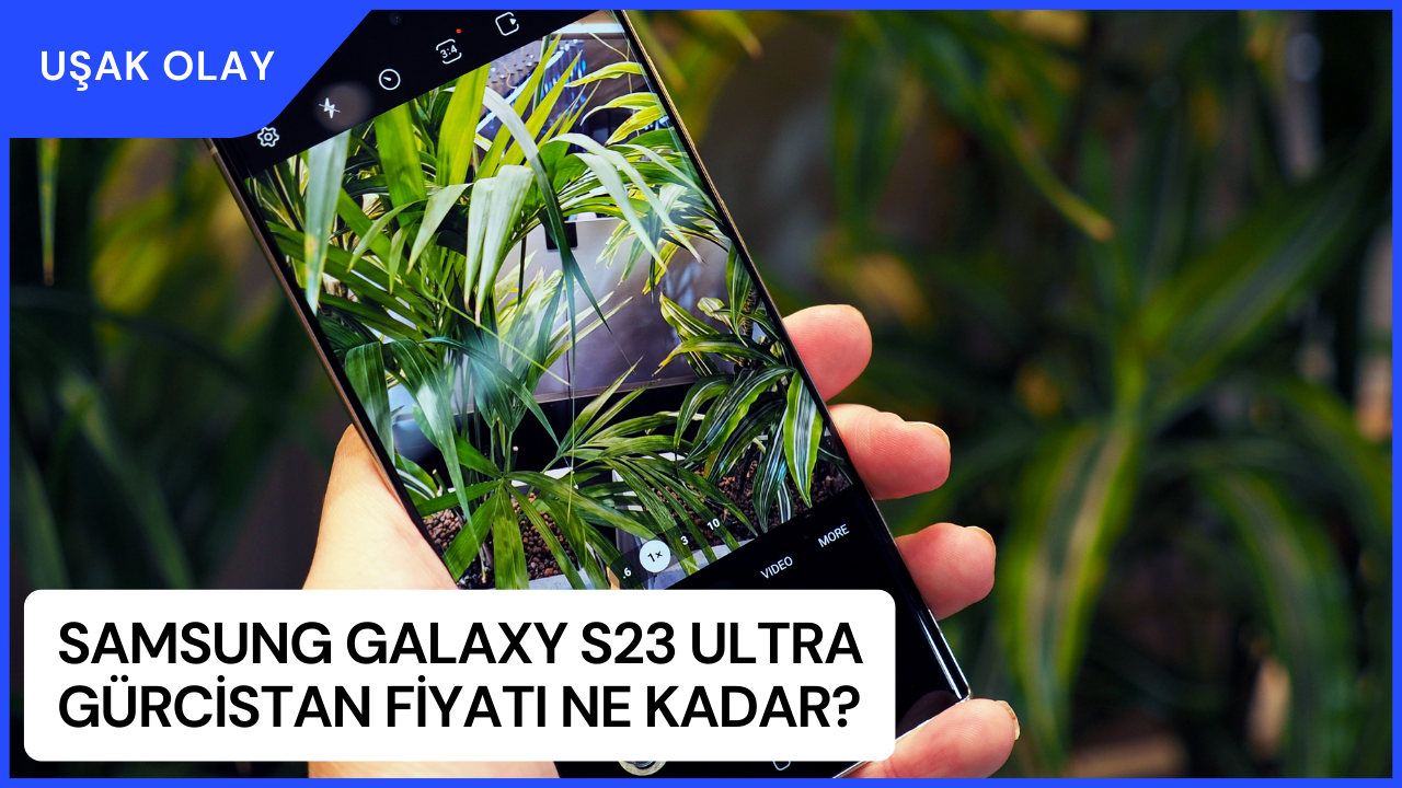 Samsung Galaxy S23 Ultra Gürcistan Fiyatı Ne Kadar? Samsung Galaxy S23 Ultra Özellikleri Nelerdir?