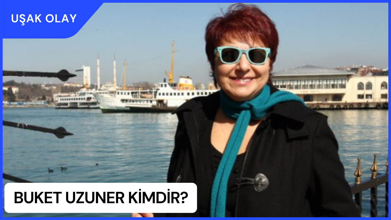 Buket Uzuner Kimdir? Buket Uzuner Nereli ve Kaç Yaşında?