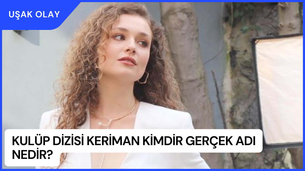 Kulüp Dizisi Keriman Kimdir Gerçek Adı Nedir? Serra Arıtürk Kimdir?