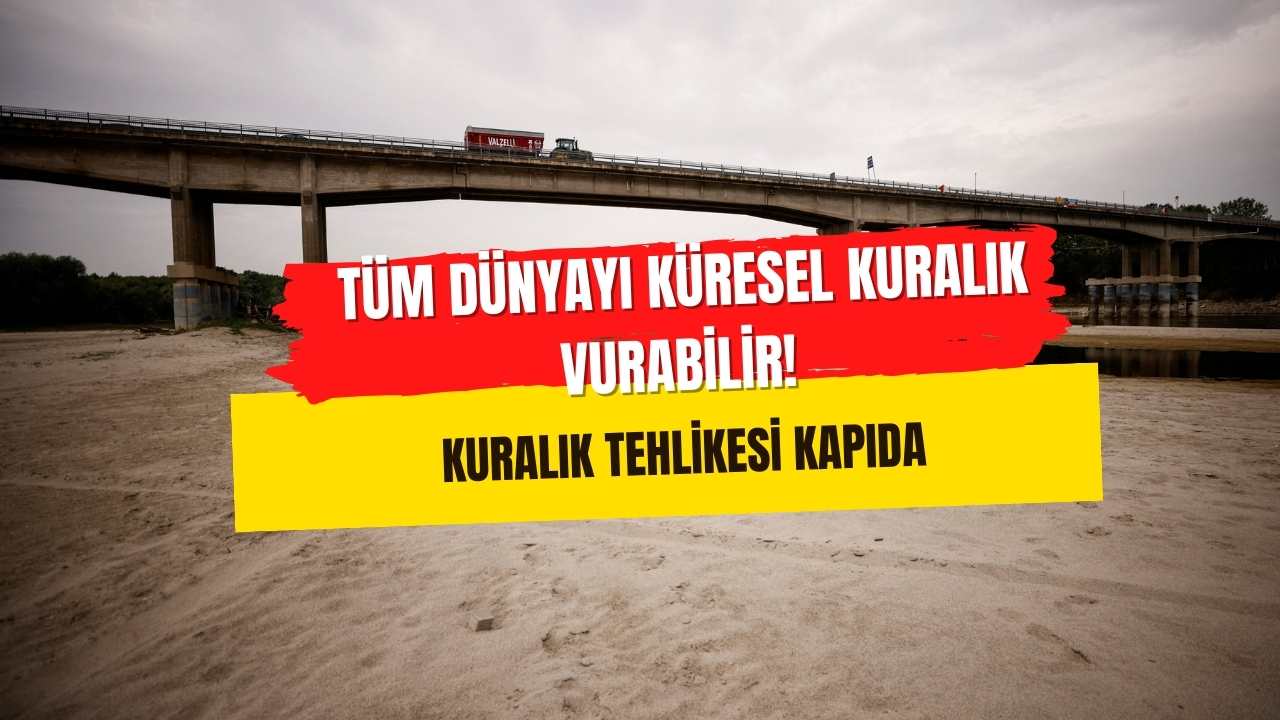 Tüm dünyayı küresel kuralık vurabilir! Tüm dünyada kuraklık tehlikesi kapıda