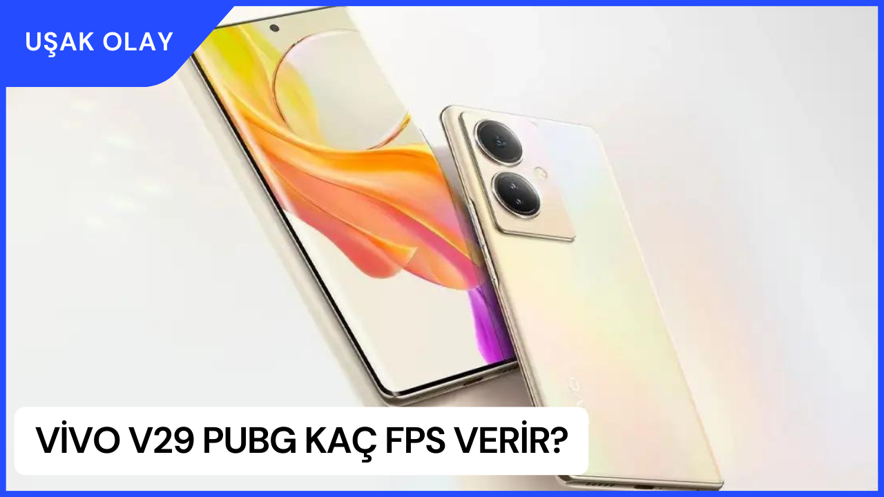Vivo V29 PUBG Kaç FPS Verir? Vivo V29 Özellikleri Nedir?