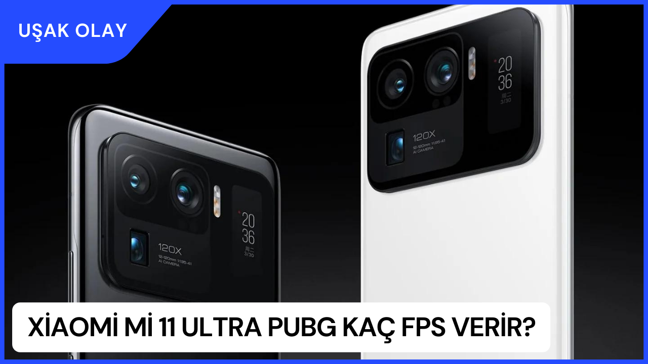 Xiaomi Mi 11 Ultra PUBG Kaç FPS Verir? Xiaomi Mi 11 Ultra Özellikleri Nedir?