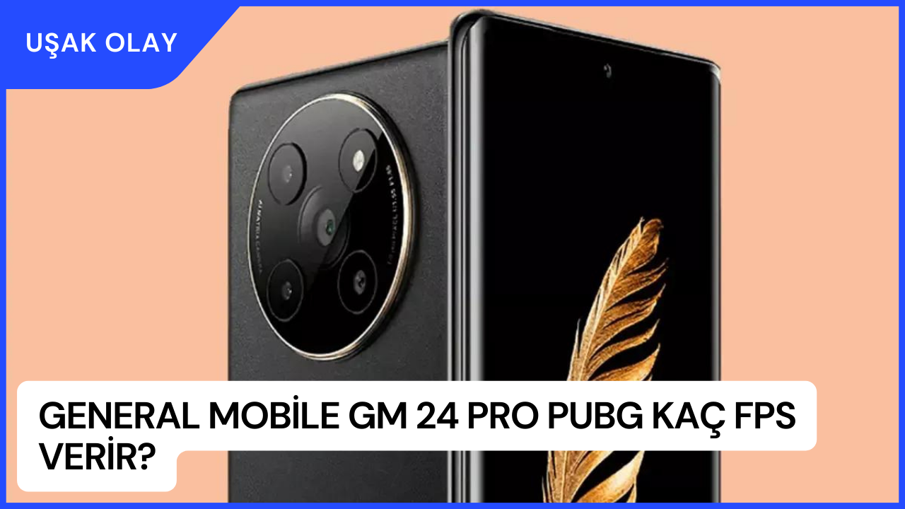 General Mobile GM 24 Pro PUBG Kaç FPS Verir? General Mobile GM 24 Pro Özellikleri Nedir?
