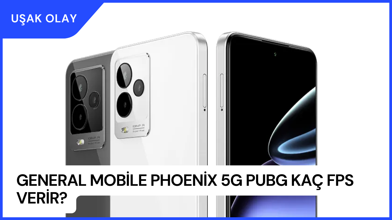 General Mobile Phoenix 5G PUBG Kaç FPS Verir? General Mobile Phoenix 5G Özellikleri Nedir?
