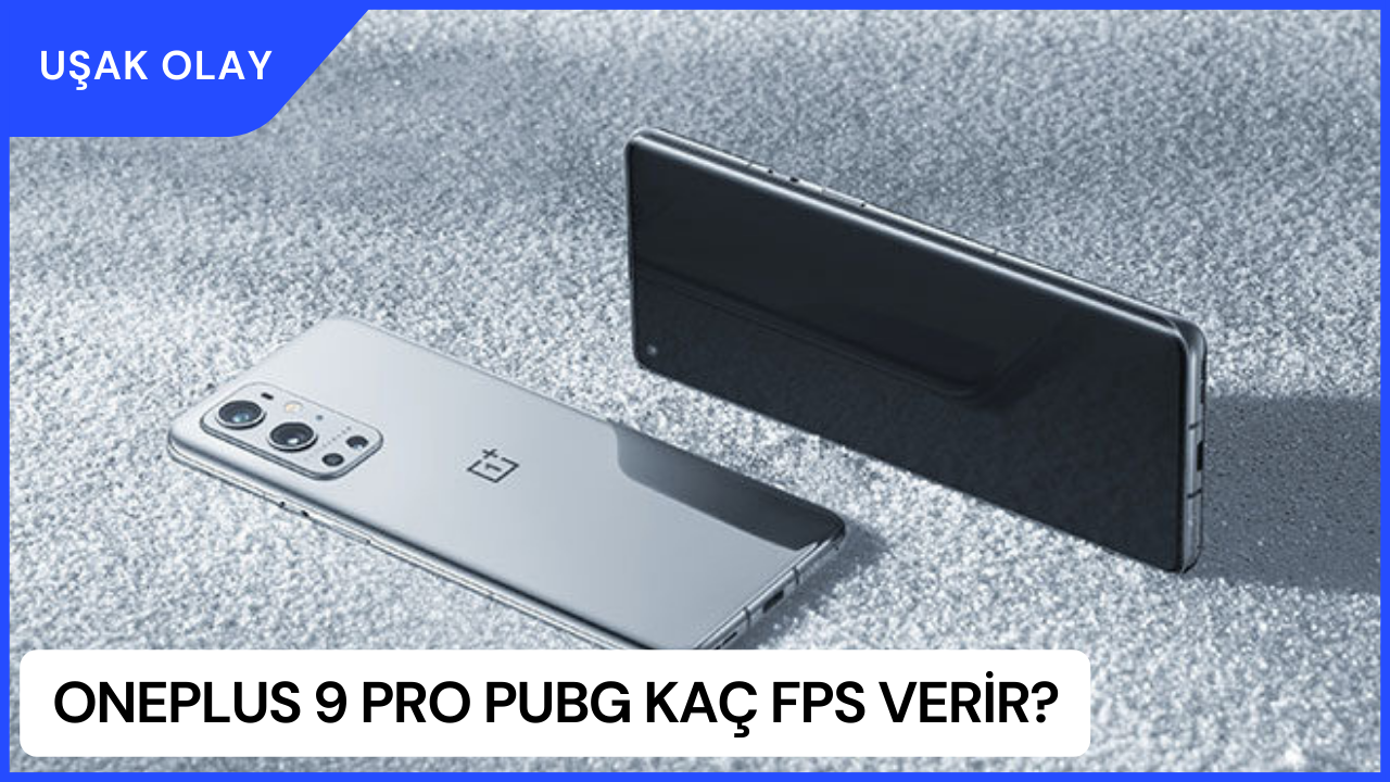 OnePlus 9 Pro PUBG Kaç FPS Verir? OnePlus 9 Pro Özellikleri Nedir?