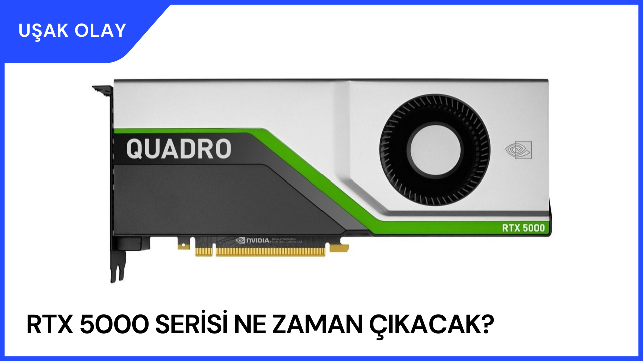 RTX 5000 Serisi Ne Zaman Çıkacak? RTX 5000 Serisi Çıkış Tarihi Belli Mi?