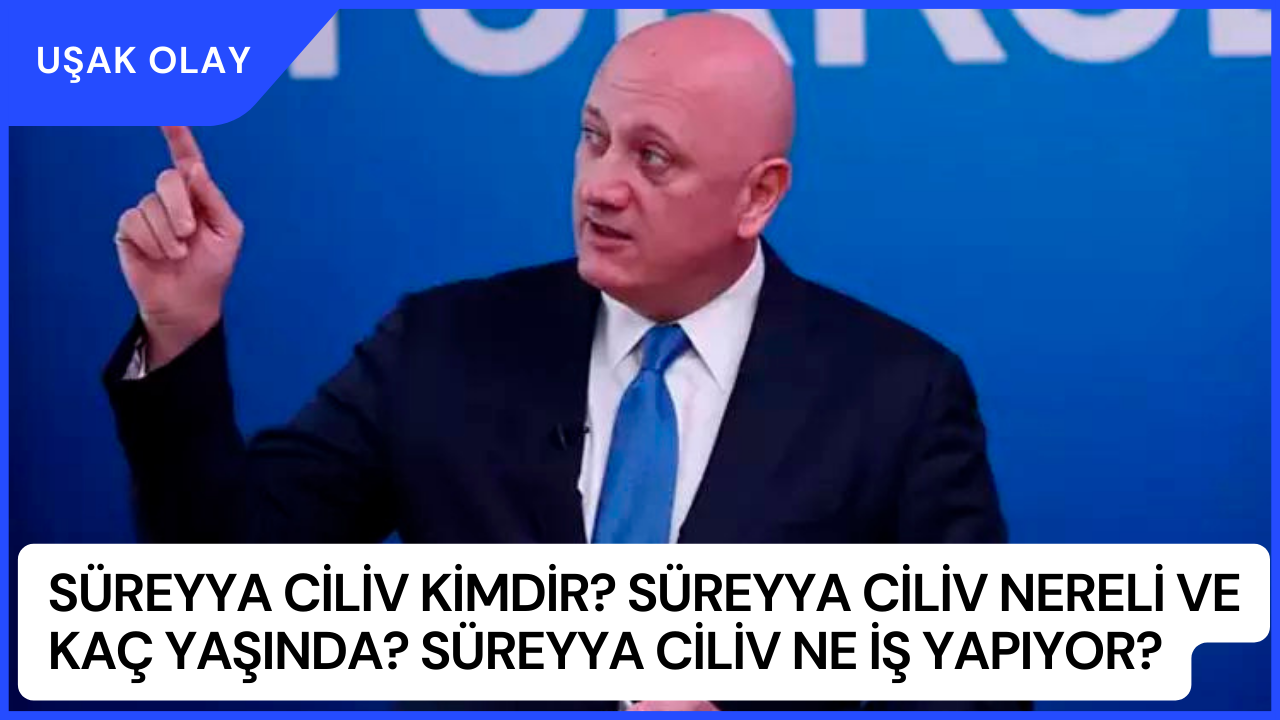 Süreyya Ciliv Kimdir? Süreyya Ciliv Nereli ve Kaç Yaşında? Süreyya Ciliv Ne İş Yapıyor?