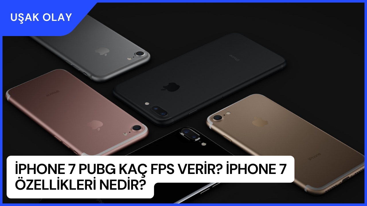 iPhone 7 PUBG Kaç FPS Verir? iPhone 7 Özellikleri Nedir?