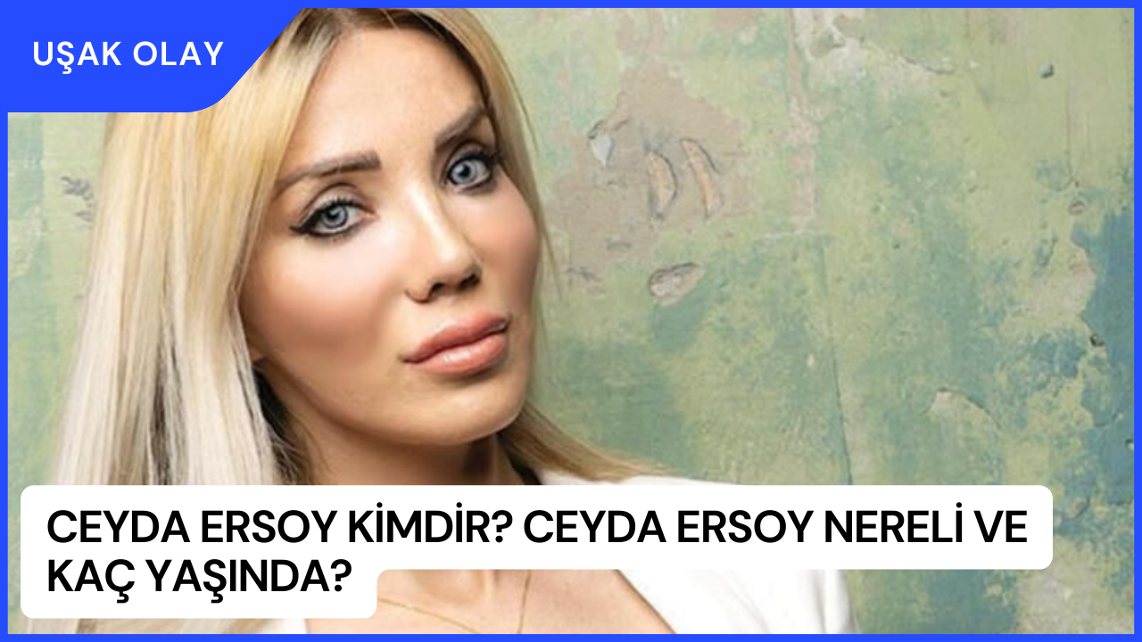 Ceyda Ersoy Kimdir? Ceyda Ersoy Nereli ve Kaç Yaşında?