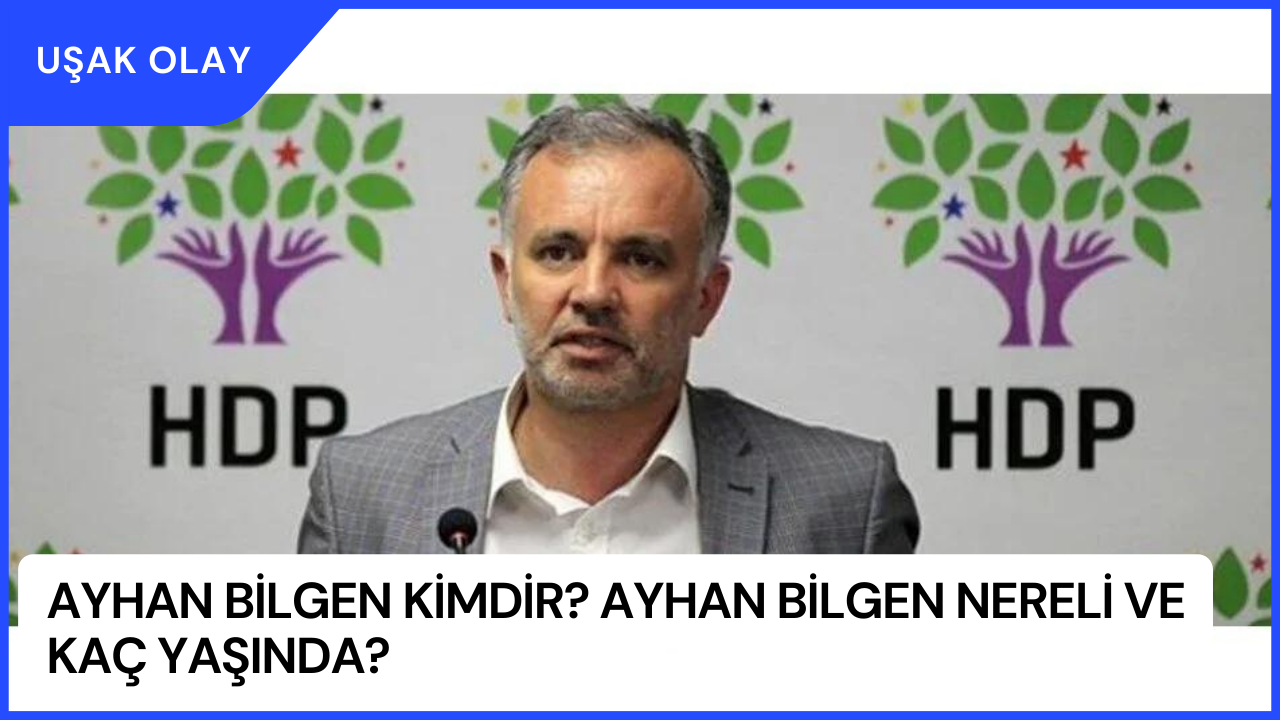 Ayhan Bilgen Kimdir? Ayhan Bilgen Nereli ve Kaç Yaşında?
