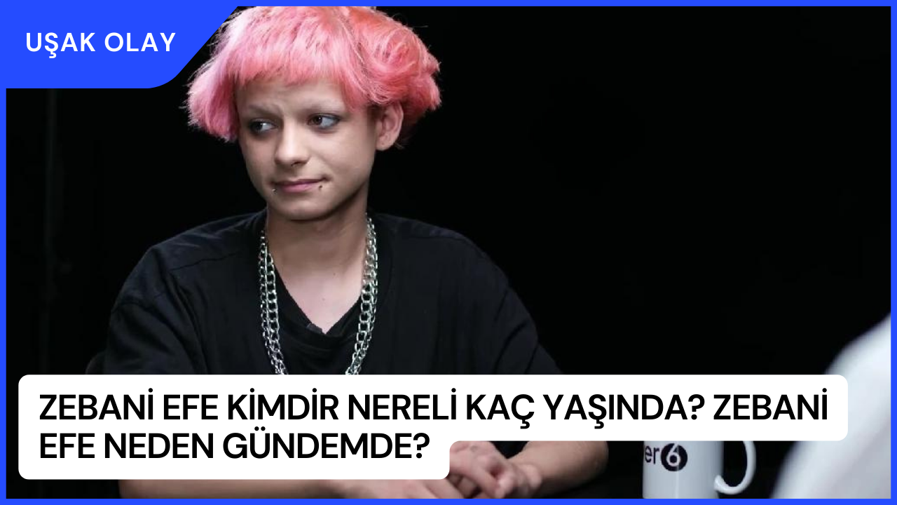 Zebani Efe Kimdir Nereli Kaç Yaşında? Zebani Efe Neden Gündemde?