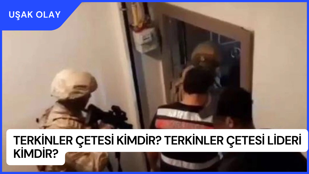 Terkinler Çetesi kimdir? Terkinler Çetesi Lideri Kimdir?