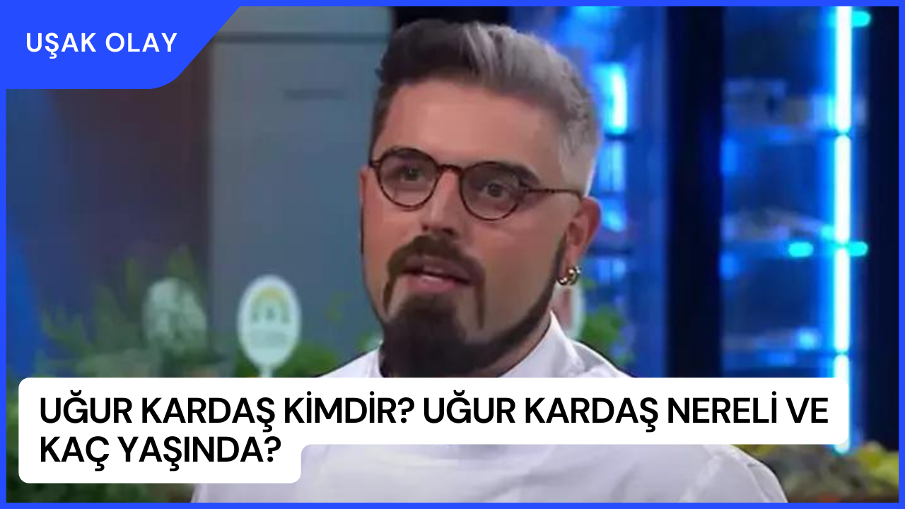 Uğur Kardaş Kimdir? Uğur Kardaş Nereli Ve Kaç Yaşında?