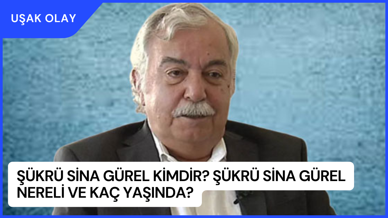 Şükrü Sina Gürel Kimdir? Şükrü Sina Gürel Nereli ve Kaç Yaşında?
