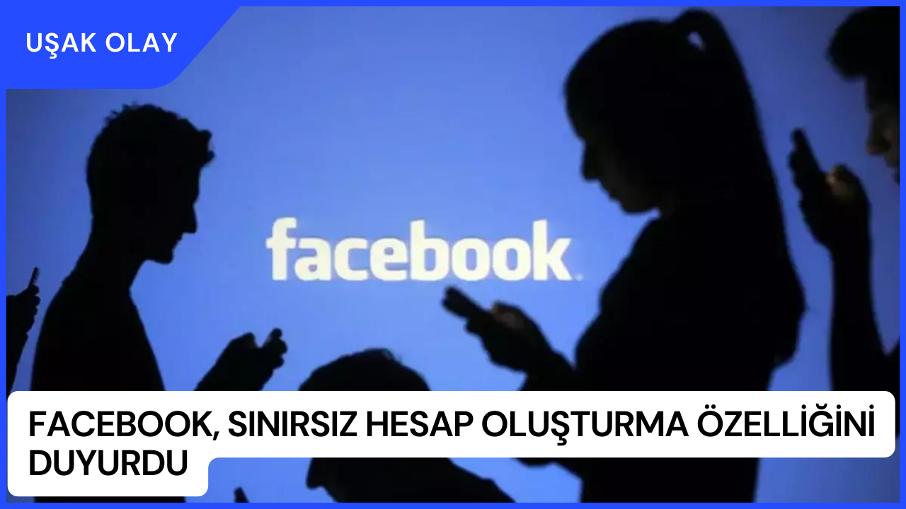 Facebook, Sınırsız Hesap Oluşturma Özelliğini Duyurdu