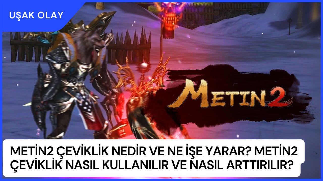 Metin2 Çeviklik Nedir ve Ne İşe Yarar? Metin2 Çeviklik Nasıl Kullanılır ve Nasıl Arttırılır?