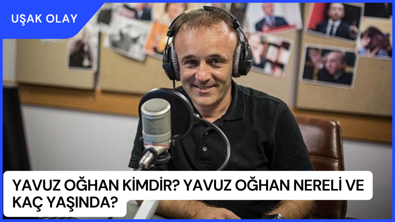 Yavuz Oğhan Kimdir? Yavuz Oğhan Nereli ve Kaç Yaşında?