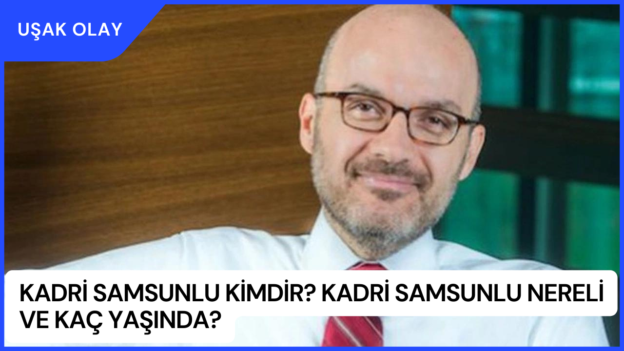 Kadri Samsunlu Kimdir? Kadri Samsunlu Nereli ve Kaç Yaşında?