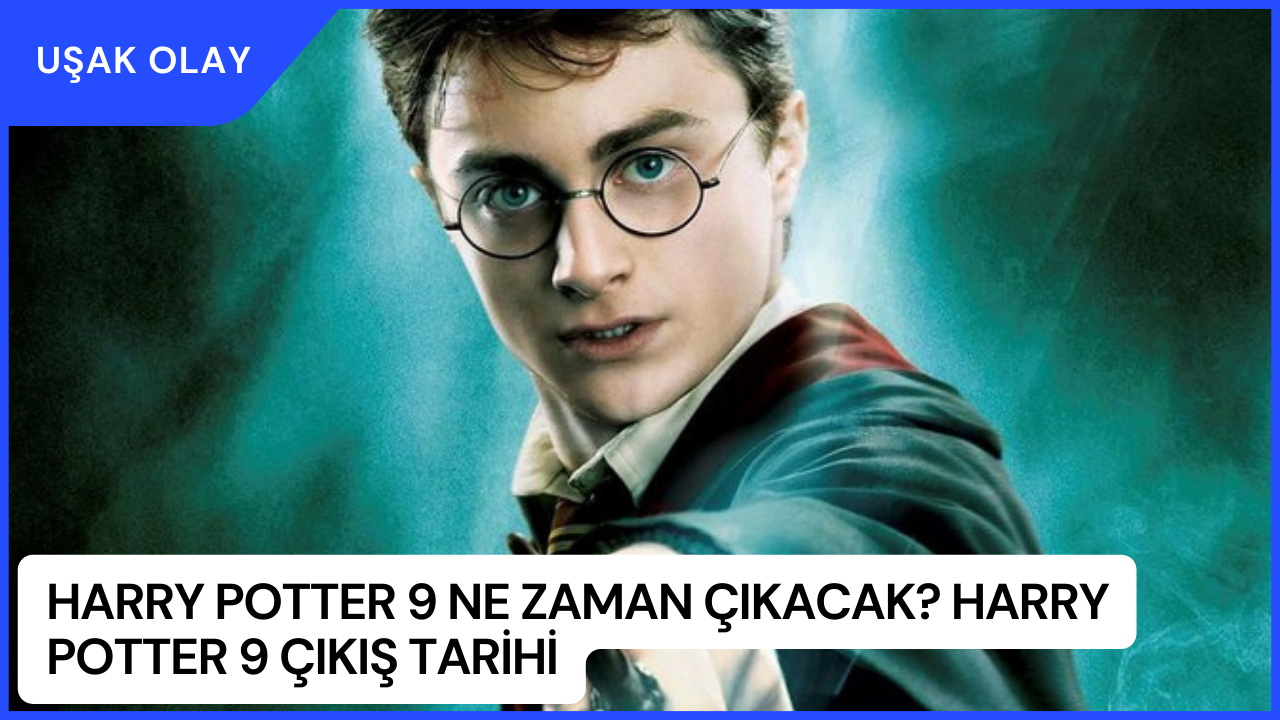 Harry Potter 9 Ne Zaman Çıkacak? Harry Potter 9 Çıkış Tarihi