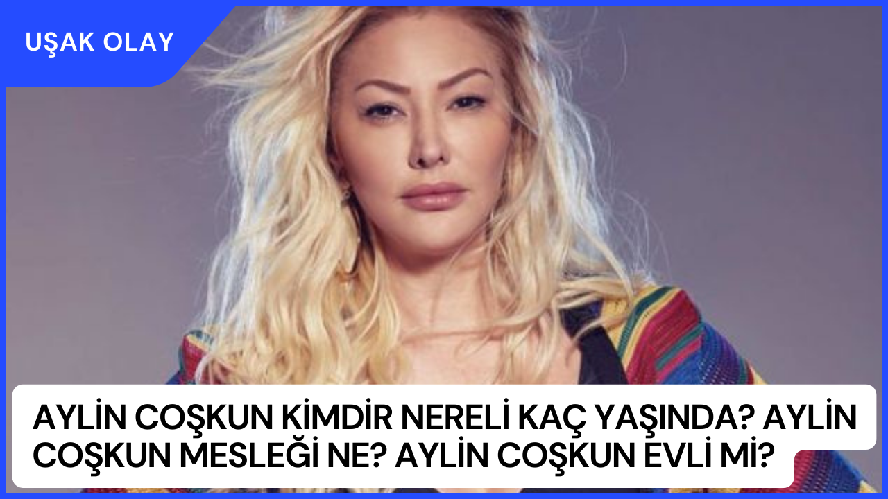 Aylin Coşkun Kimdir Nereli Kaç Yaşında? Aylin Coşkun Mesleği Ne? Aylin Coşkun Evli Mi?