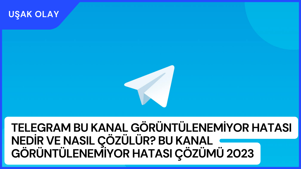 Telegram Bu Kanal Görüntülenemiyor Hatası Nedir ve Nasıl Çözülür? Bu Kanal Görüntülenemiyor Hatası Çözümü 2023