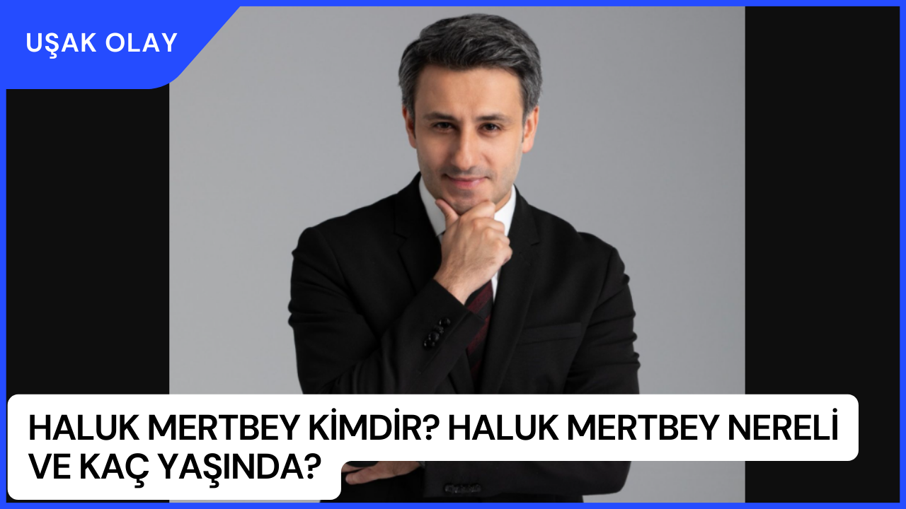 Haluk Mertbey Kimdir? Haluk Mertbey Nereli ve Kaç Yaşında?
