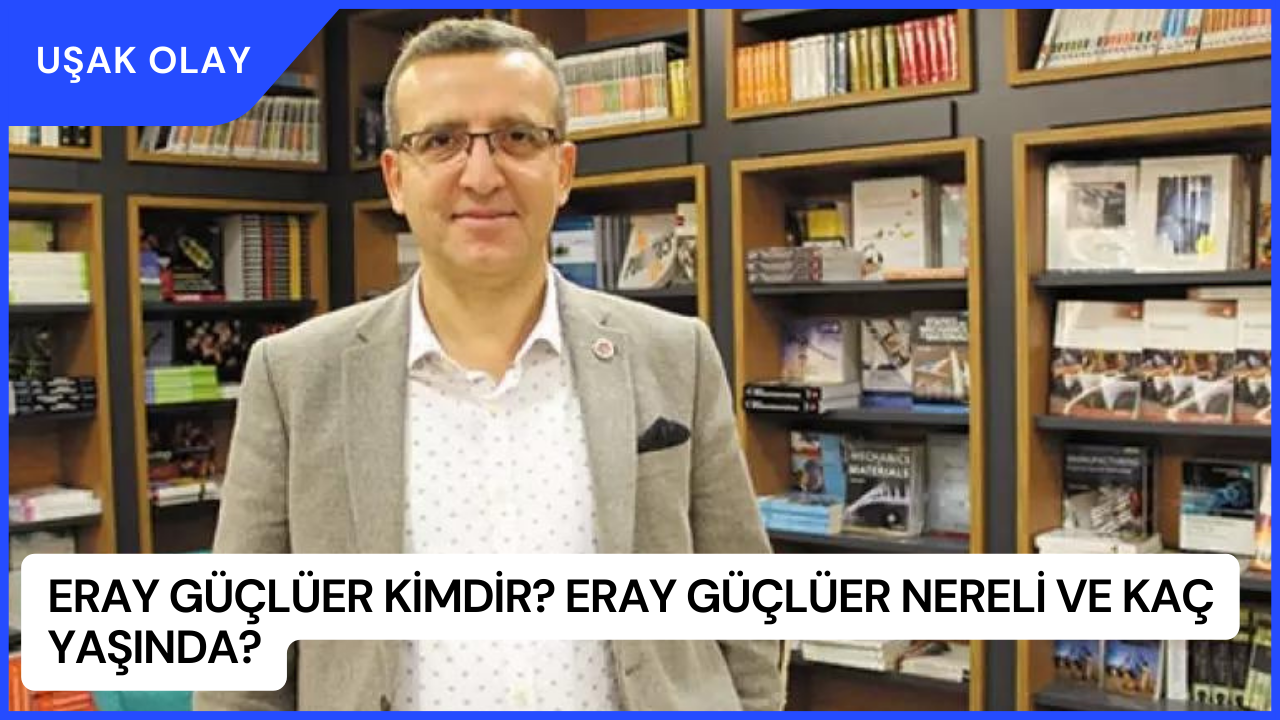 Eray Güçlüer Kimdir? Eray Güçlüer Nereli ve Kaç Yaşında?