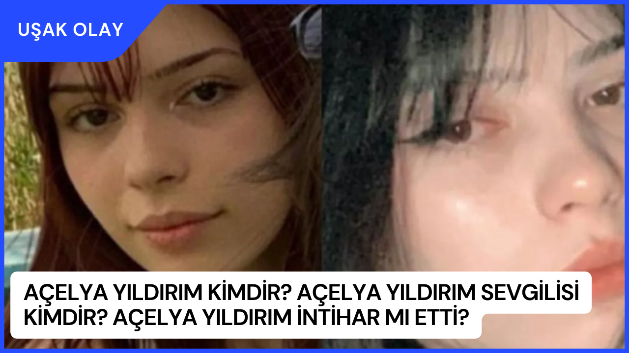 Açelya Yıldırım Kimdir? Açelya Yıldırım Sevgilisi Kimdir? Açelya Yıldırım İntihar Mı Etti?