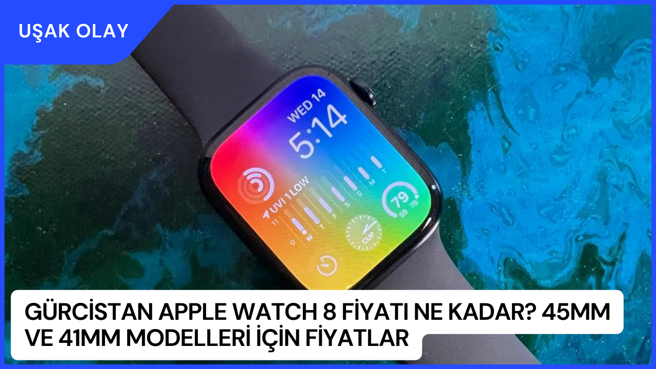 Gürcistan Apple Watch 8 Fiyatı Ne Kadar? 45mm ve 41mm Modelleri İçin Fiyatlar