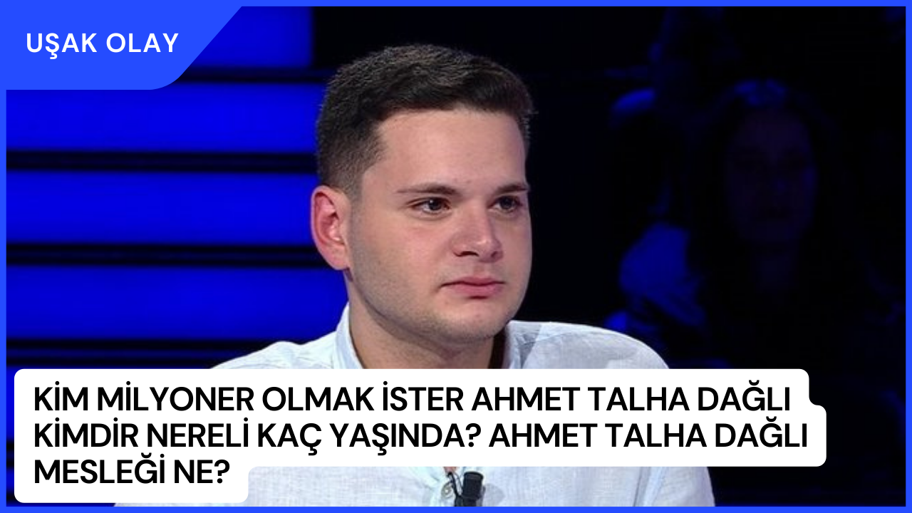 Kim Milyoner Olmak İster Ahmet Talha Dağlı Kimdir Nereli Kaç Yaşında? Ahmet Talha Dağlı Mesleği Ne?