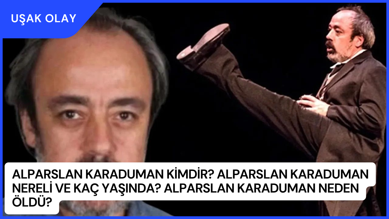 Alparslan Karaduman Kimdir? Alparslan Karaduman Nereli ve Kaç Yaşında? Alparslan Karaduman Neden Öldü?