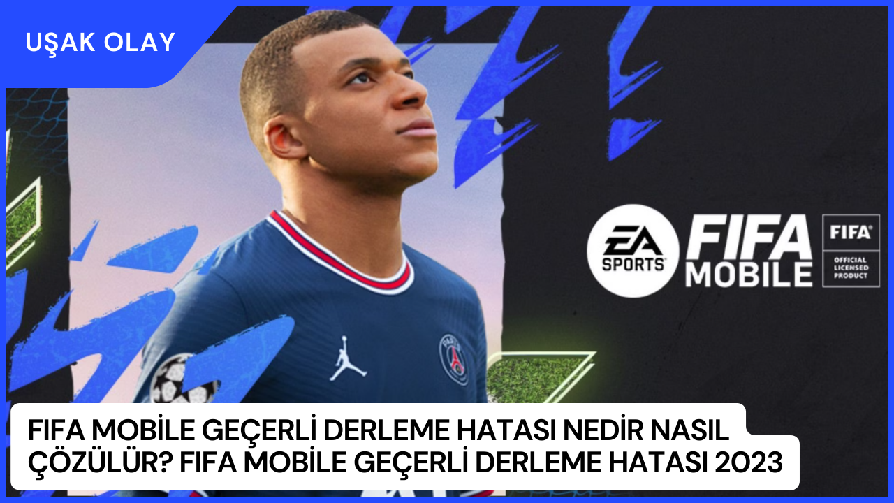 FIFA Mobile Geçerli Derleme Hatası Nedir Nasıl Çözülür? FIFA Mobile Geçerli Derleme Hatası 2023