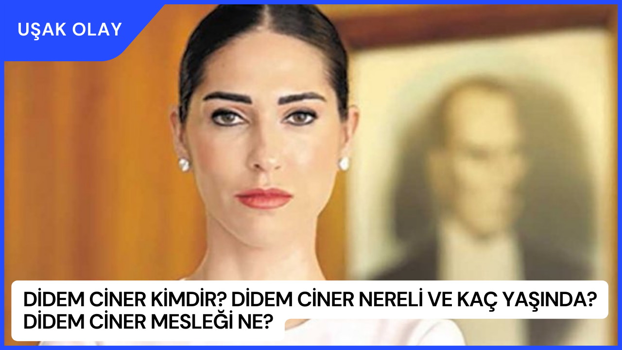 Didem Ciner Kimdir? Didem Ciner Nereli ve Kaç Yaşında? Didem Ciner Mesleği Ne?