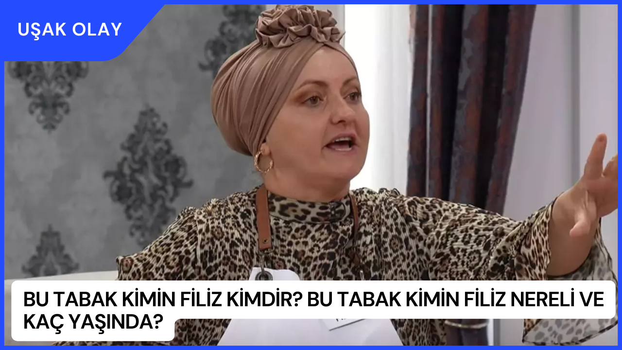 Bu Tabak Kimin Filiz Kimdir? Bu Tabak Kimin Filiz Nereli ve Kaç Yaşında?