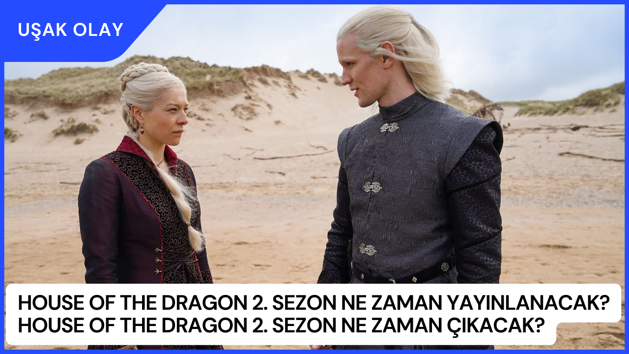 House of the Dragon 2. Sezon Ne Zaman Yayınlanacak? House of the Dragon 2. Sezon Ne Zaman Çıkacak?