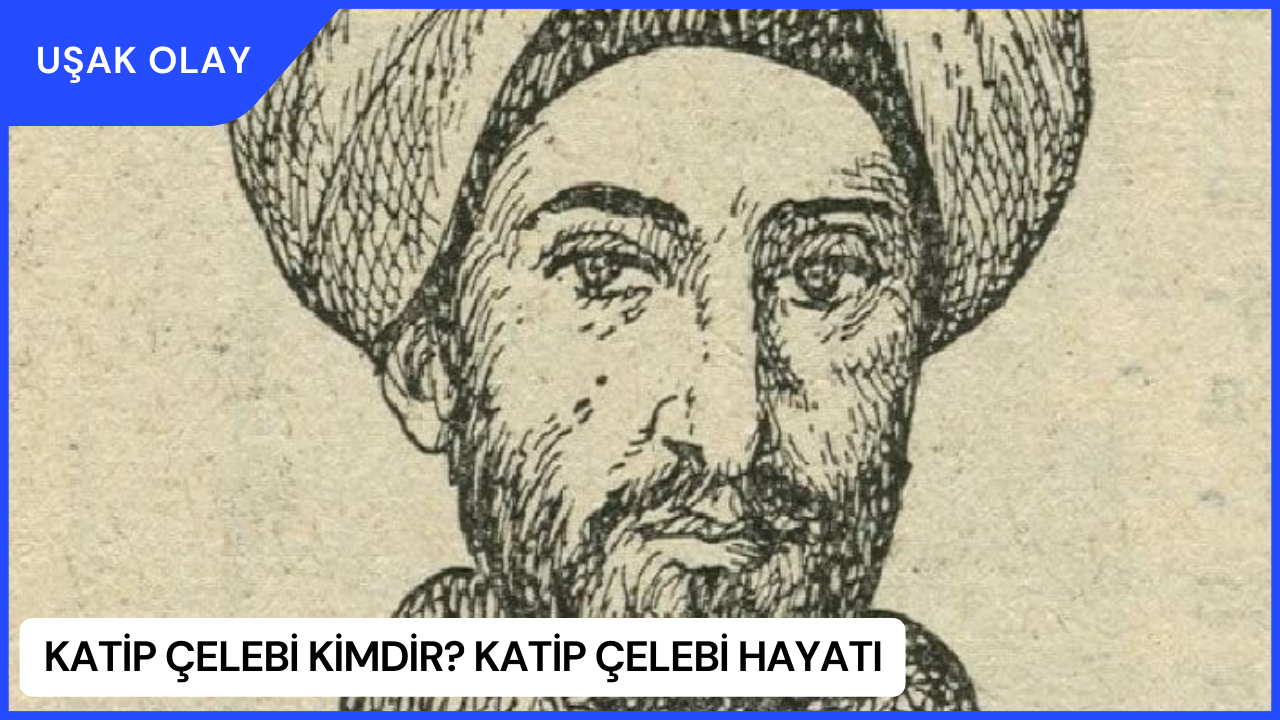 Katip Çelebi Kimdir? Katip Çelebi Hayatı