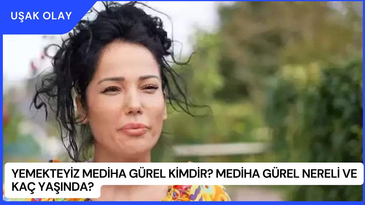 Yemekteyiz Mediha Gürel Kimdir? Mediha Gürel Nereli ve Kaç Yaşında?