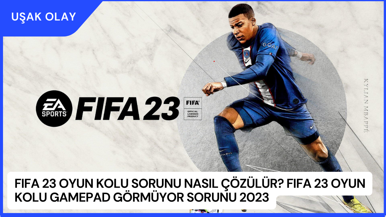 FIFA 23 Oyun Kolu Sorunu Nasıl Çözülür? FIFA 23 Oyun Kolu Gamepad Görmüyor Sorunu 2023
