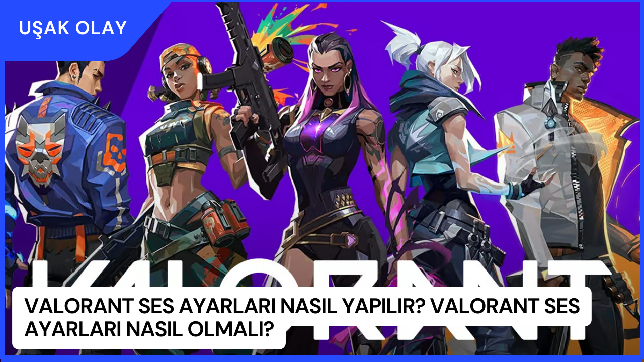 Valorant Ses Ayarları Nasıl Yapılır? Valorant Ses Ayarları Nasıl Olmalı?