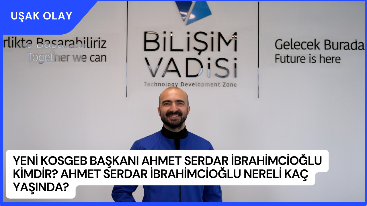 Yeni KOSGEB Başkanı Ahmet Serdar İbrahimcioğlu Kimdir? Ahmet Serdar İbrahimcioğlu Nereli Kaç Yaşında?