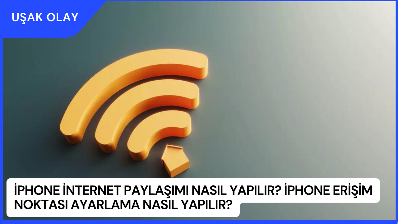 iPhone İnternet Paylaşımı Nasıl Yapılır? İphone Erişim Noktası Ayarlama Nasıl Yapılır?