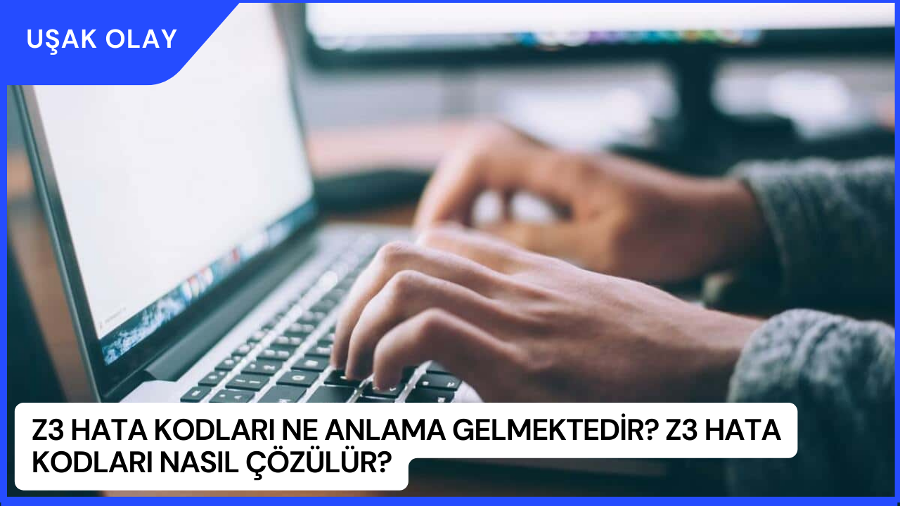 Z3 Hata Kodları Ne Anlama Gelmektedir? Z3 Hata Kodları Nasıl Çözülür?