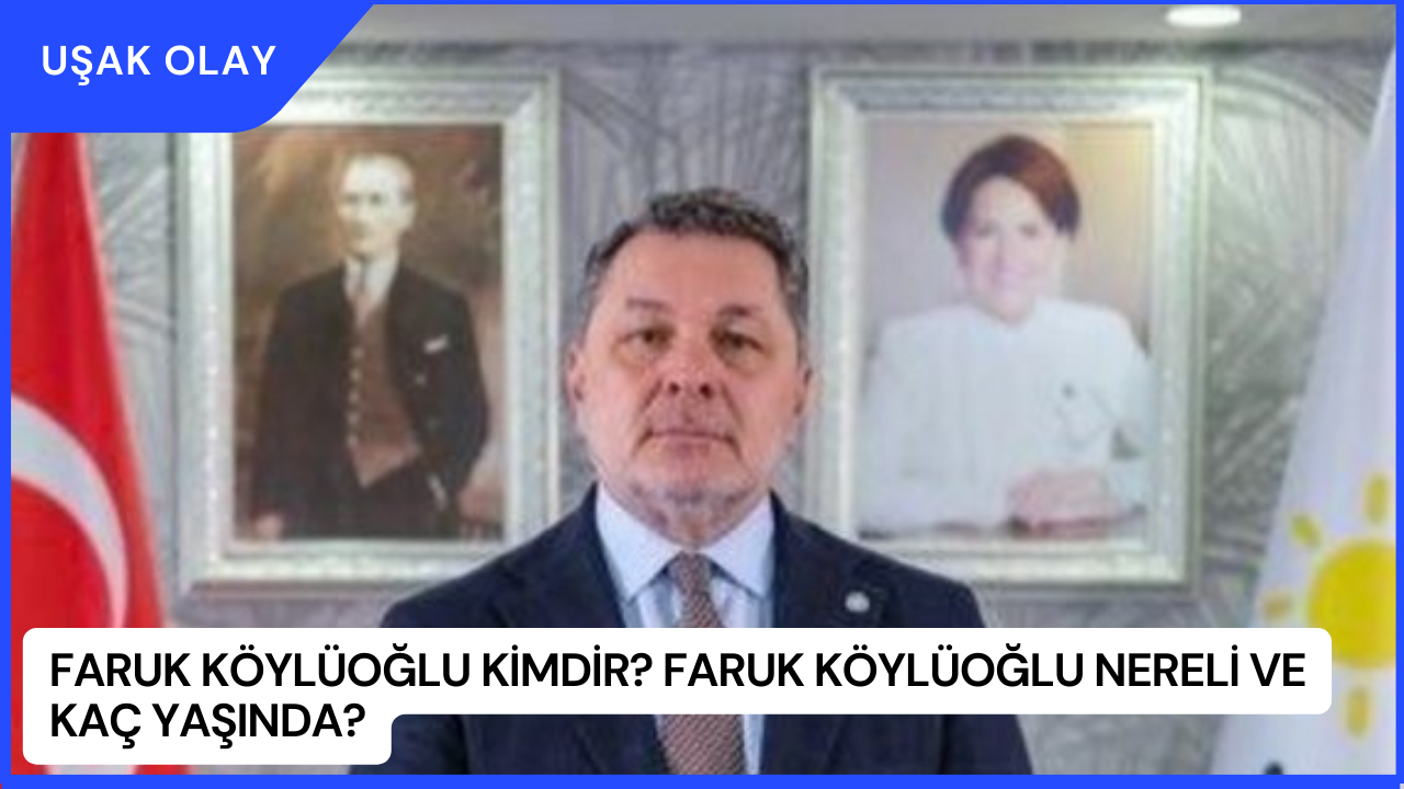 Faruk Köylüoğlu Kimdir? Faruk Köylüoğlu Nereli ve Kaç Yaşında?