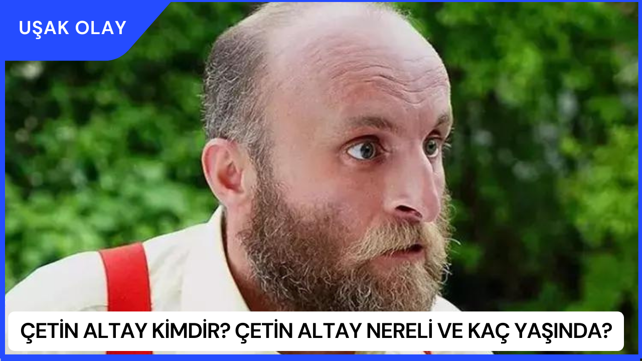 Çetin Altay Kimdir? Çetin Altay Nereli ve Kaç Yaşında?