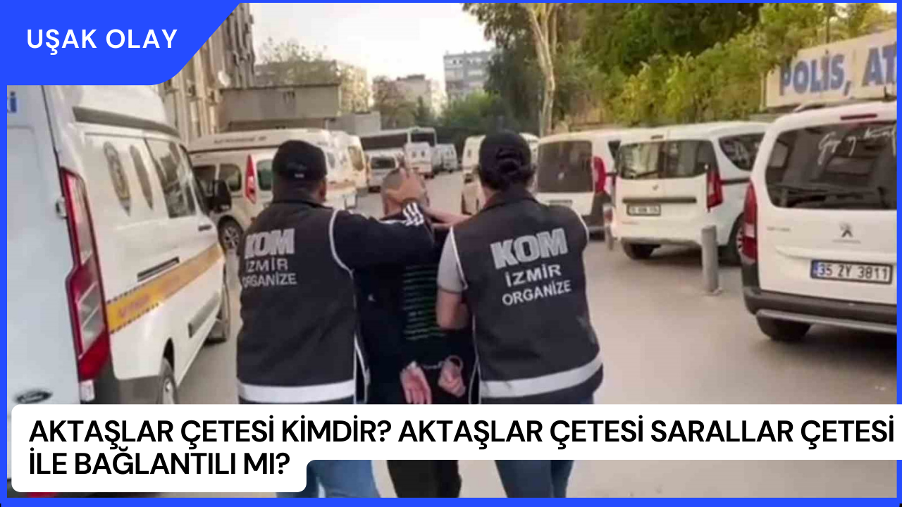 Aktaşlar Çetesi Kimdir? Aktaşlar Çetesi Sarallar Çetesi İle Bağlantılı Mı?