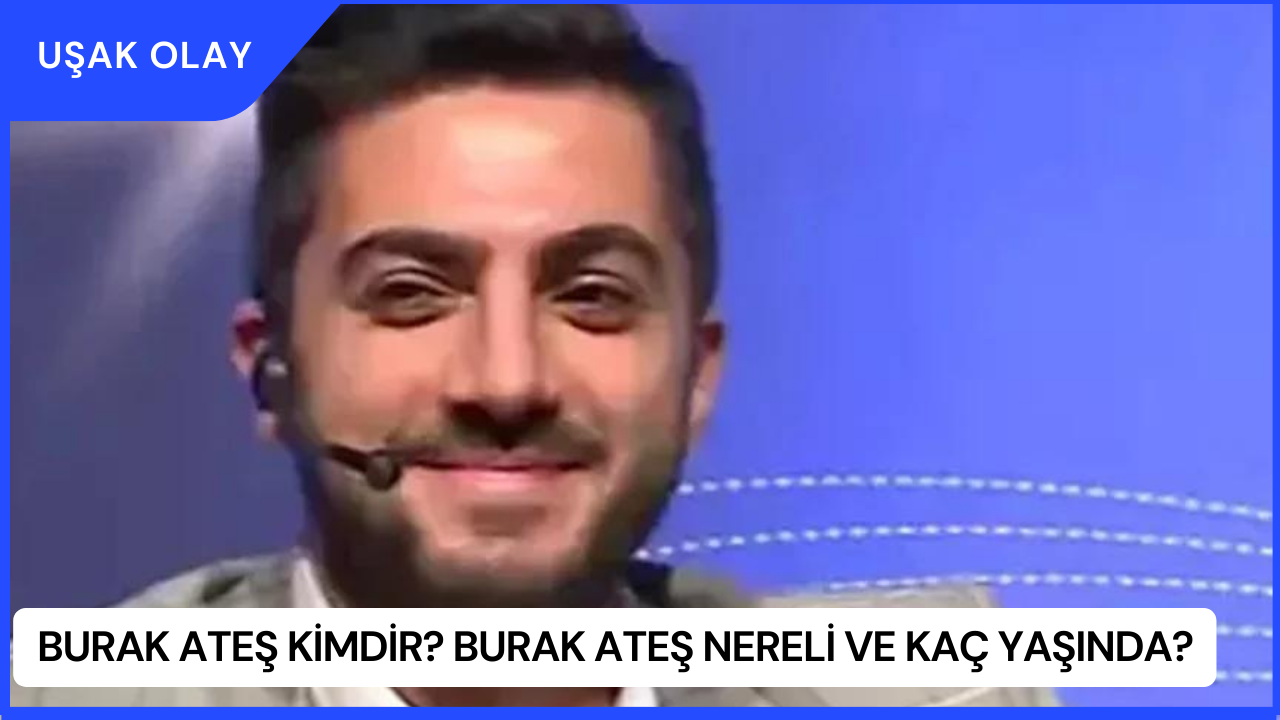 Burak Ateş Kimdir? Burak Ateş Nereli ve Kaç Yaşında?